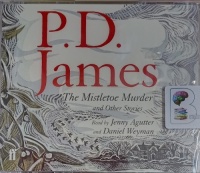 The Mistletoe Murder and Other Stories written by P.D. James performed by Daniel Weyman and Jenny Agutter on Audio CD (Unabridged)